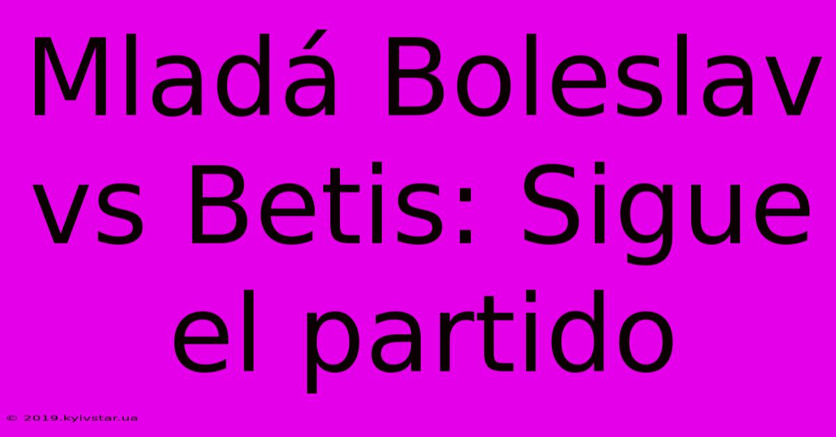 Mladá Boleslav Vs Betis: Sigue El Partido