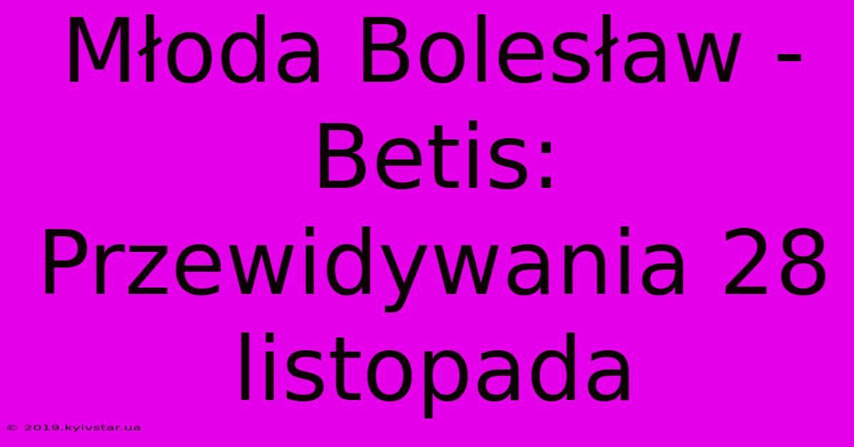 Młoda Bolesław - Betis: Przewidywania 28 Listopada