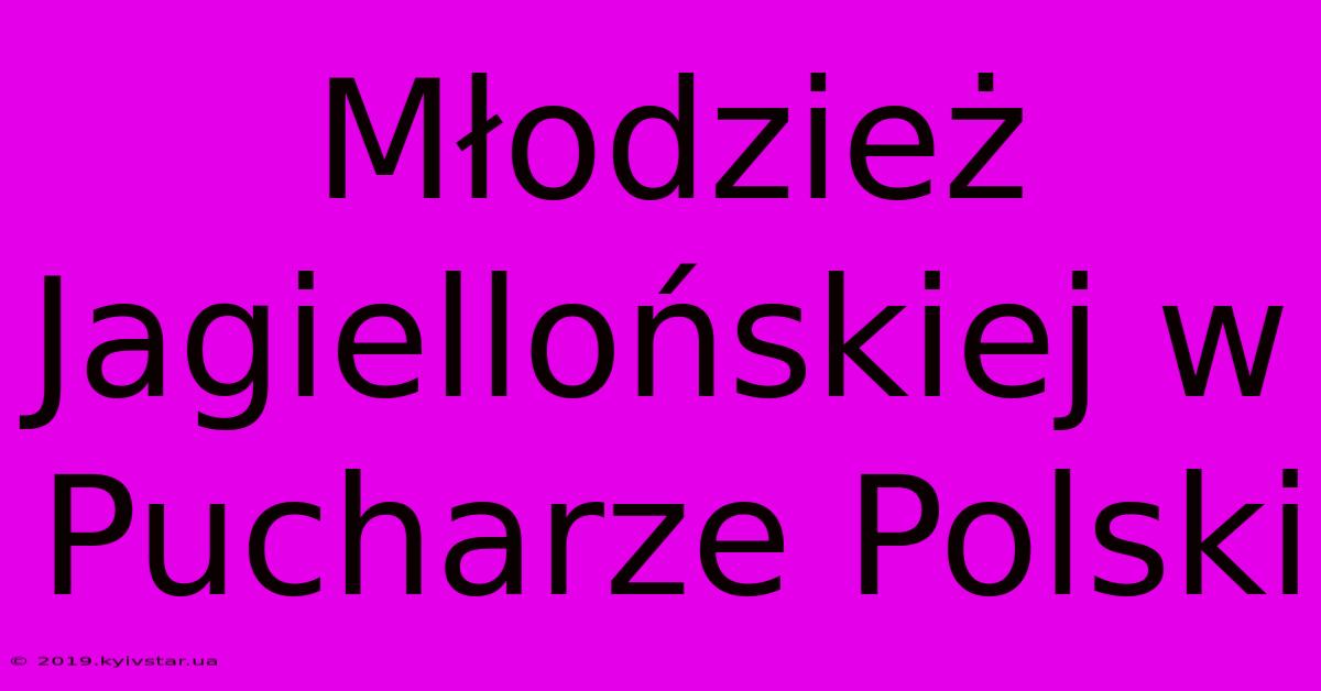 Młodzież Jagiellońskiej W Pucharze Polski