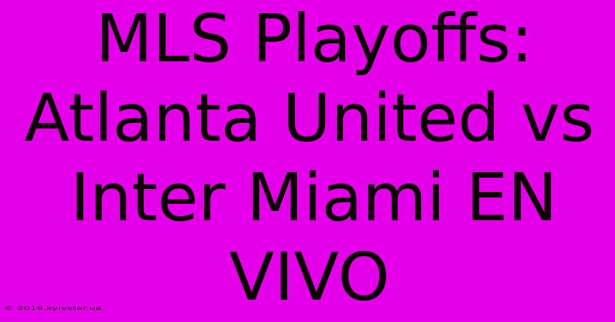 MLS Playoffs: Atlanta United Vs Inter Miami EN VIVO