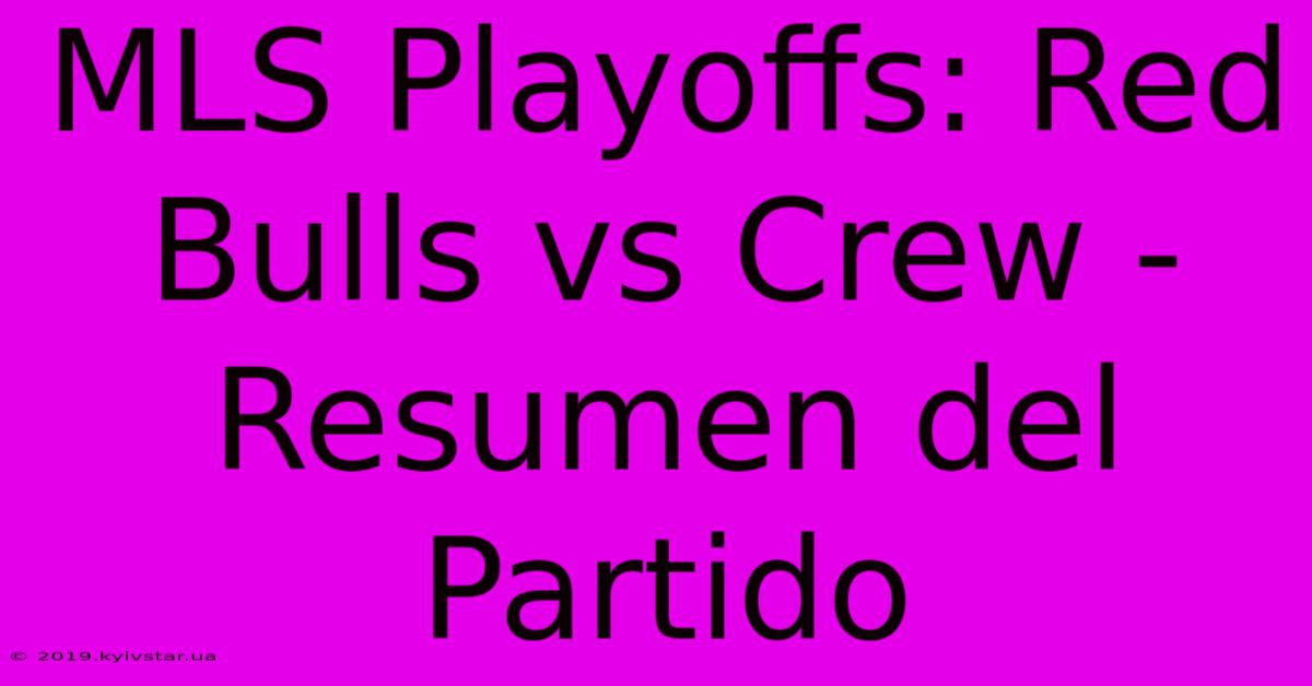 MLS Playoffs: Red Bulls Vs Crew - Resumen Del Partido