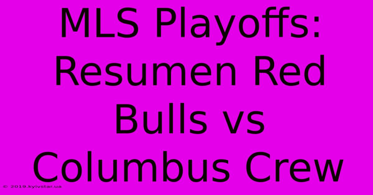 MLS Playoffs: Resumen Red Bulls Vs Columbus Crew