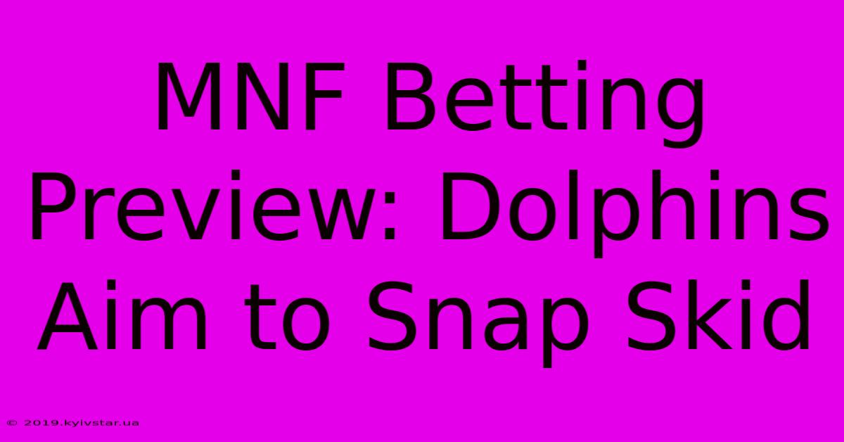 MNF Betting Preview: Dolphins Aim To Snap Skid