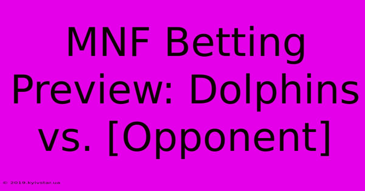 MNF Betting Preview: Dolphins Vs. [Opponent]