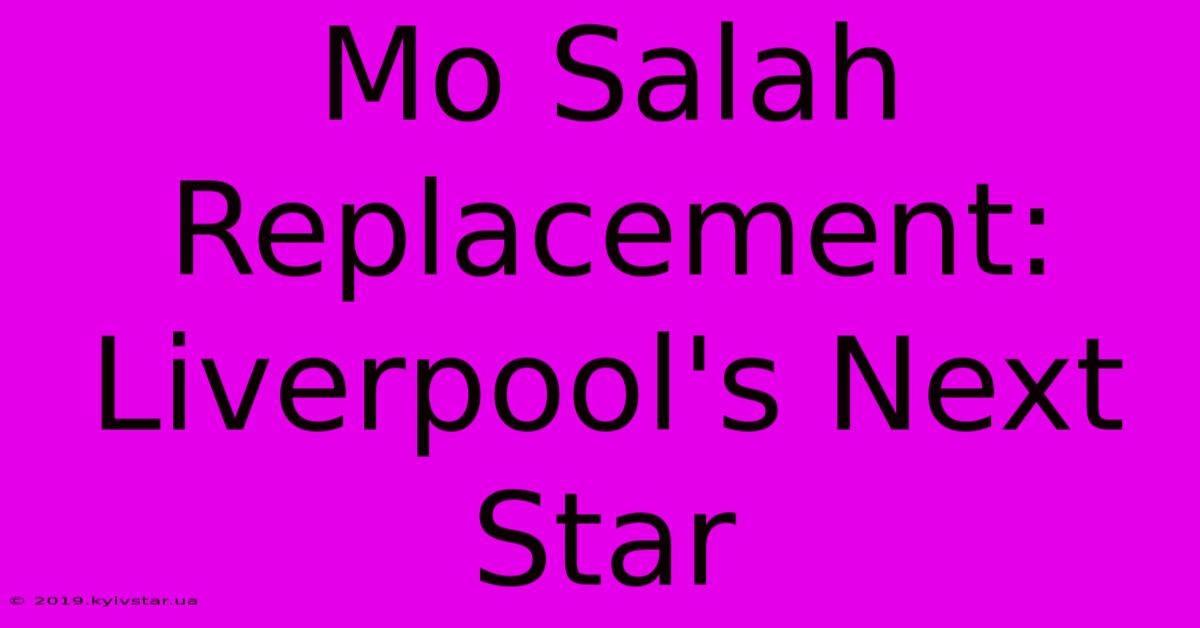 Mo Salah Replacement: Liverpool's Next Star