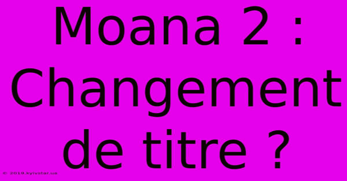 Moana 2 : Changement De Titre ?