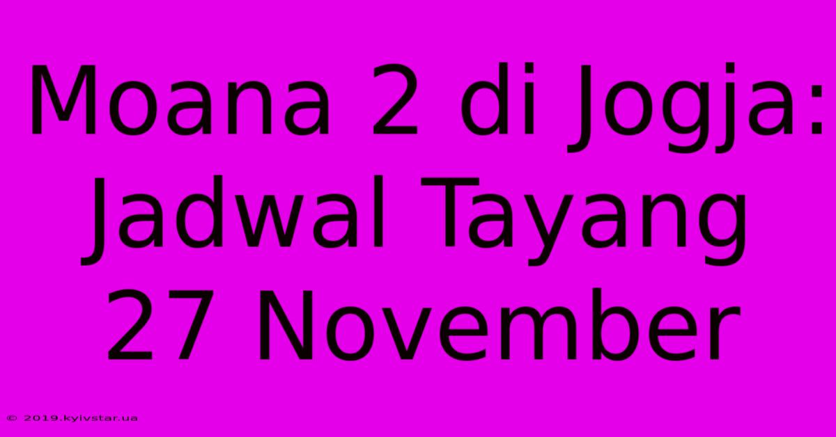 Moana 2 Di Jogja: Jadwal Tayang 27 November