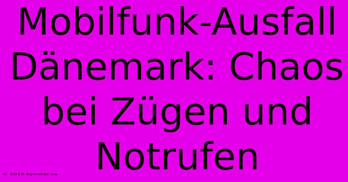 Mobilfunk-Ausfall Dänemark: Chaos Bei Zügen Und Notrufen