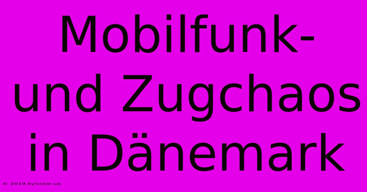 Mobilfunk- Und Zugchaos In Dänemark