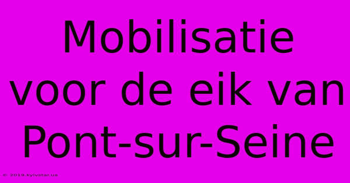 Mobilisatie Voor De Eik Van Pont-sur-Seine