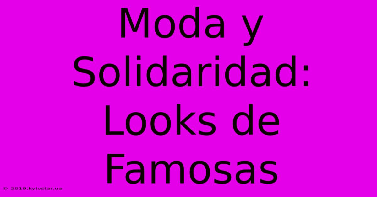 Moda Y Solidaridad: Looks De Famosas