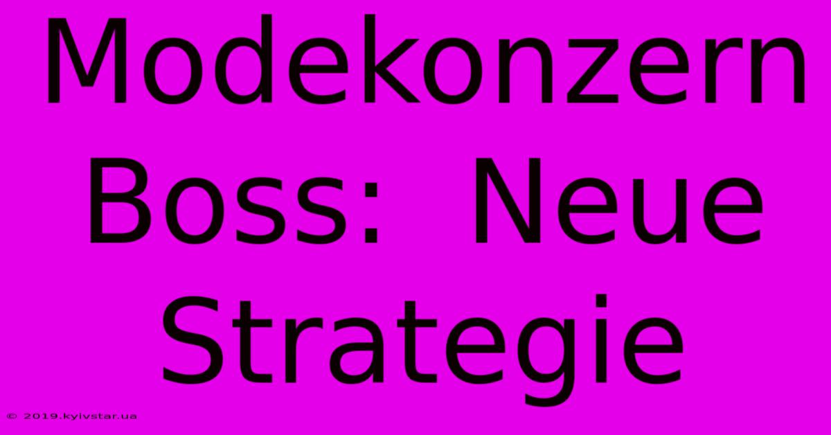 Modekonzern Boss:  Neue Strategie