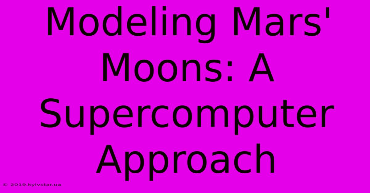 Modeling Mars' Moons: A Supercomputer Approach