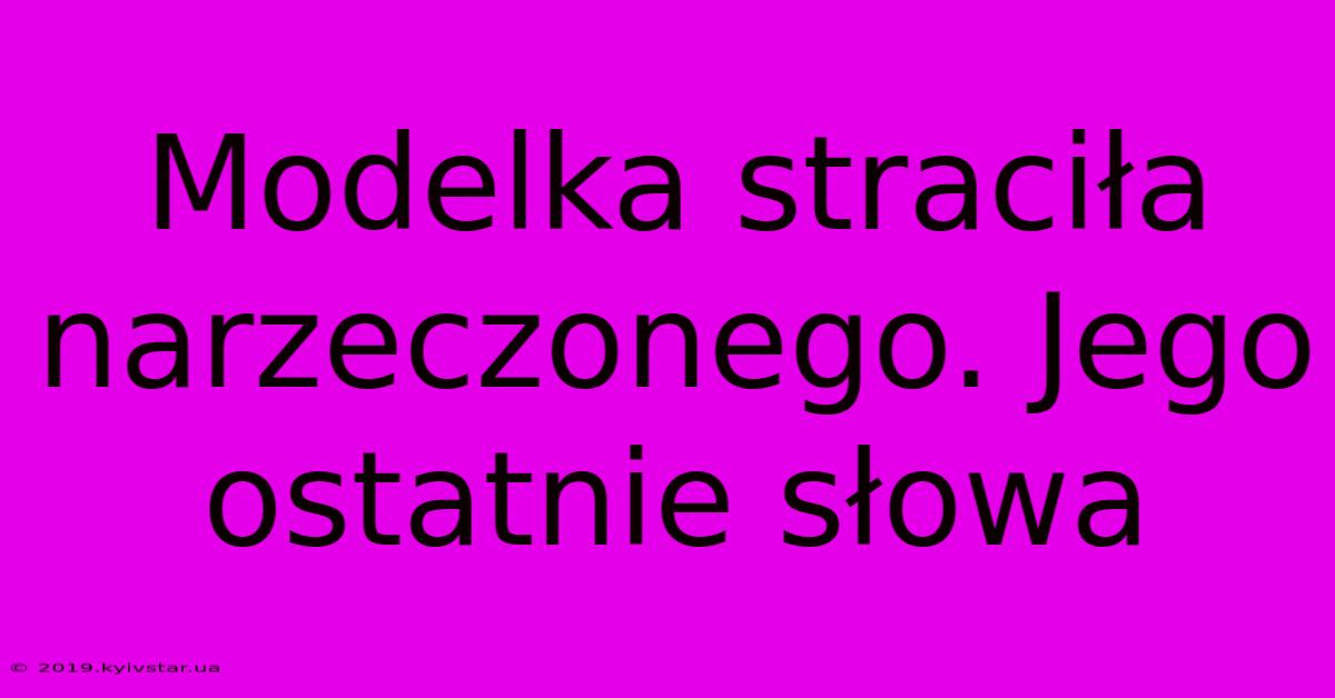 Modelka Straciła Narzeczonego. Jego Ostatnie Słowa