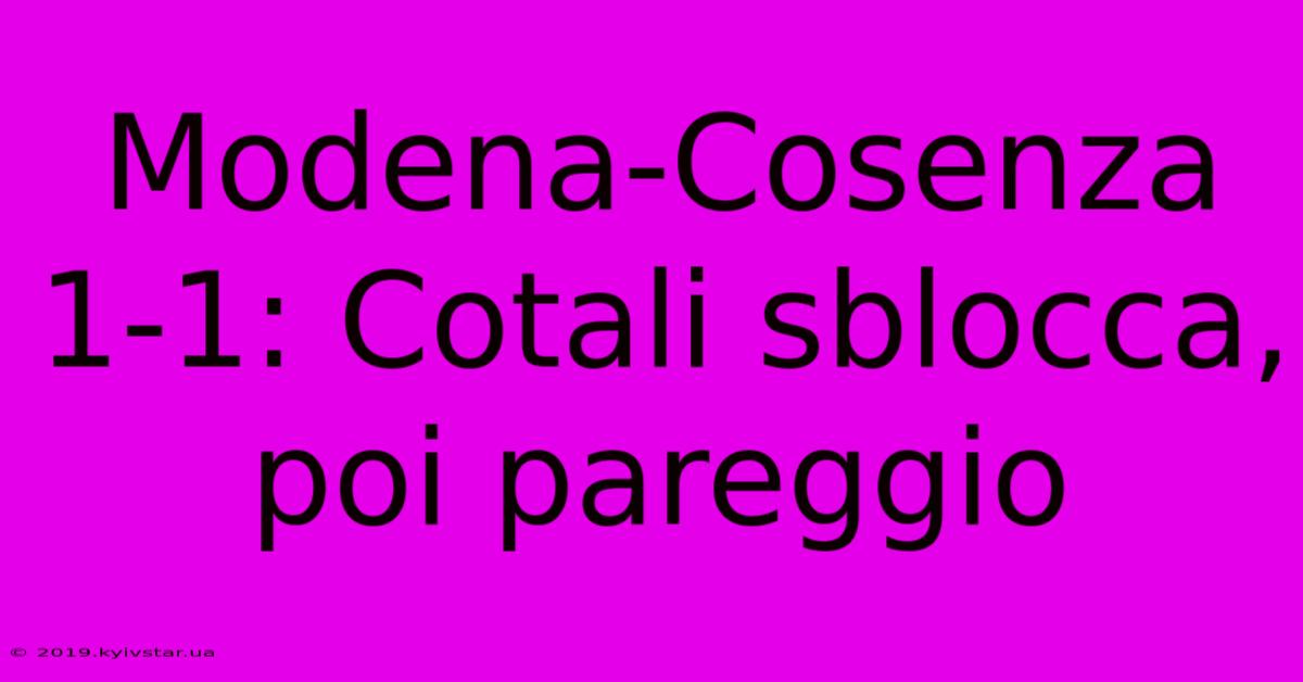 Modena-Cosenza 1-1: Cotali Sblocca, Poi Pareggio