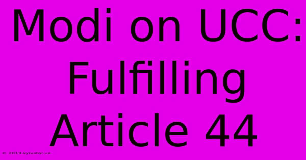 Modi On UCC: Fulfilling Article 44