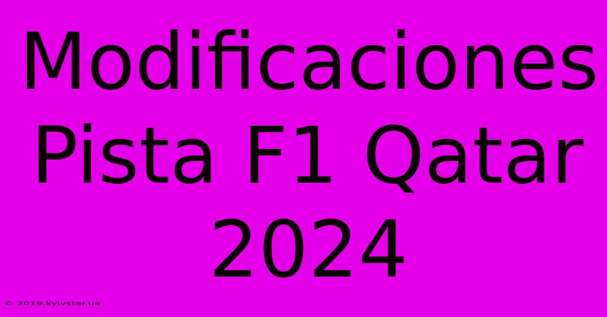 Modificaciones Pista F1 Qatar 2024