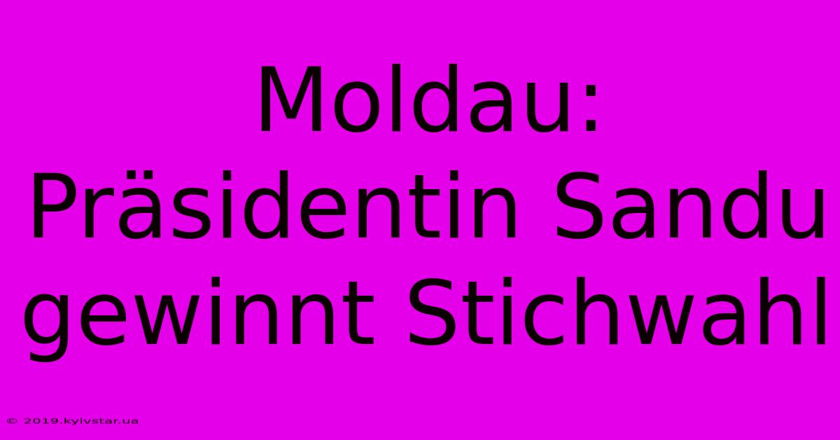 Moldau: Präsidentin Sandu Gewinnt Stichwahl