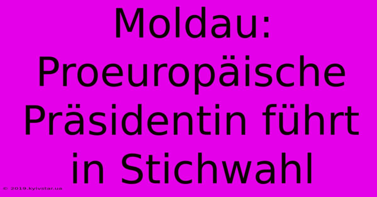 Moldau: Proeuropäische Präsidentin Führt In Stichwahl