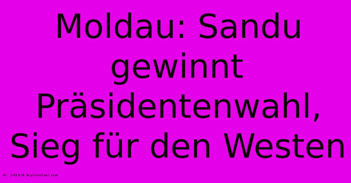 Moldau: Sandu Gewinnt Präsidentenwahl, Sieg Für Den Westen 