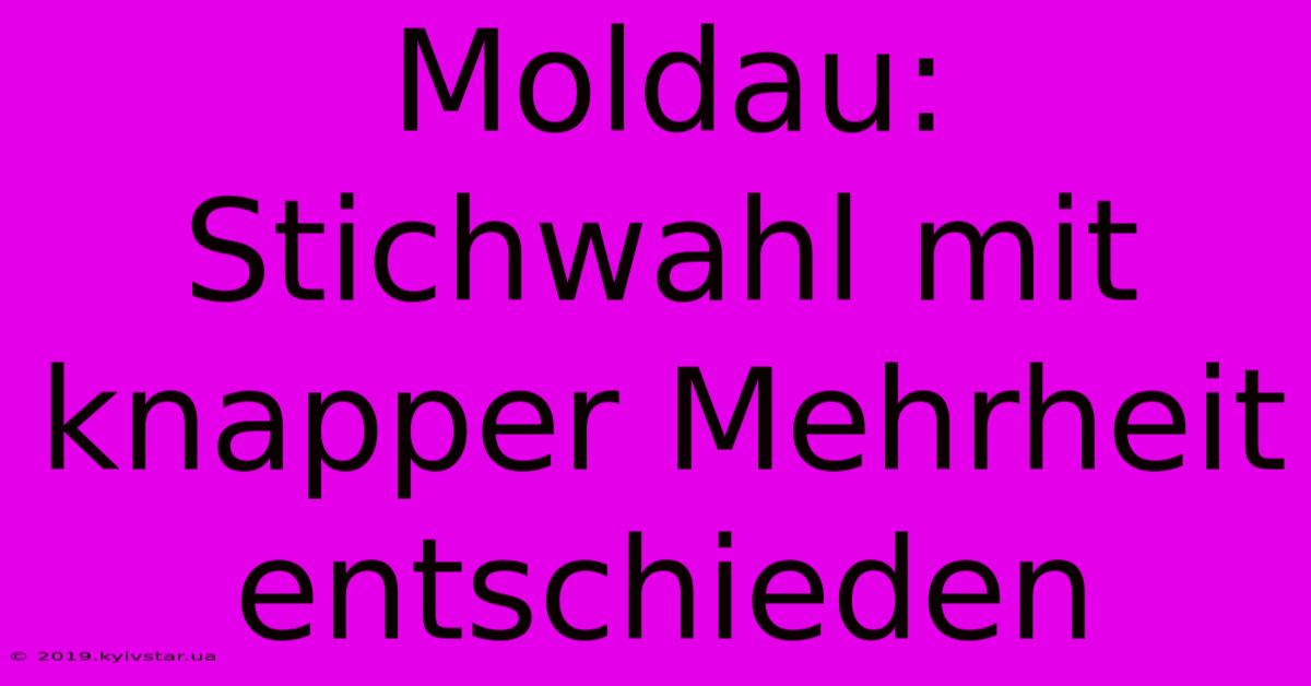 Moldau: Stichwahl Mit Knapper Mehrheit Entschieden