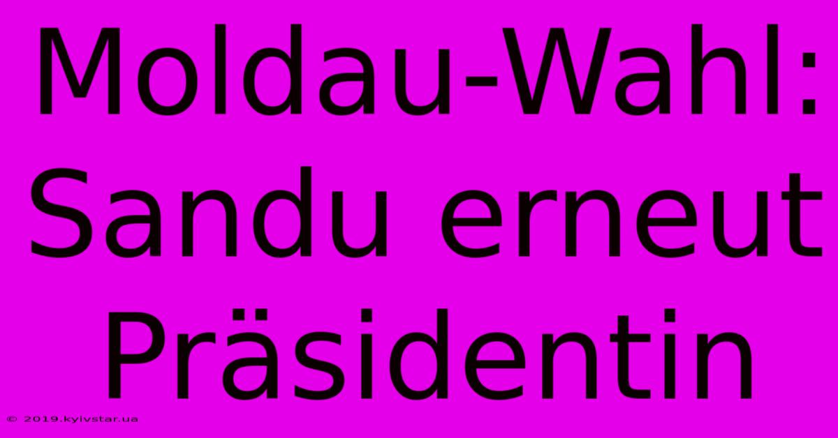 Moldau-Wahl: Sandu Erneut Präsidentin 