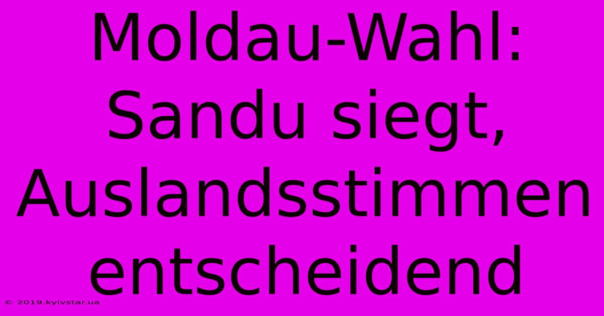 Moldau-Wahl: Sandu Siegt, Auslandsstimmen Entscheidend