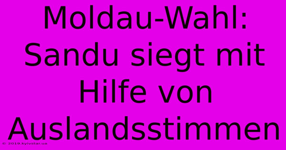 Moldau-Wahl: Sandu Siegt Mit Hilfe Von Auslandsstimmen