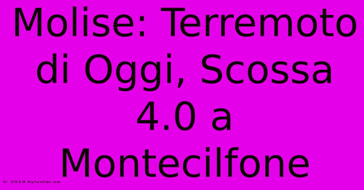 Molise: Terremoto Di Oggi, Scossa 4.0 A Montecilfone 