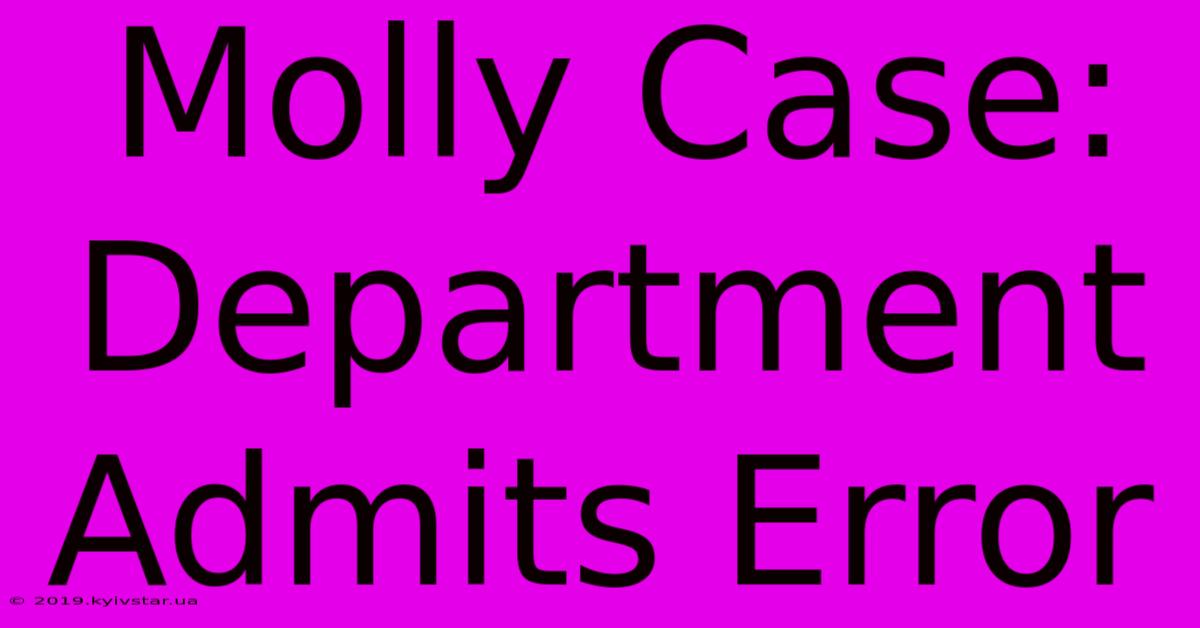 Molly Case: Department Admits Error