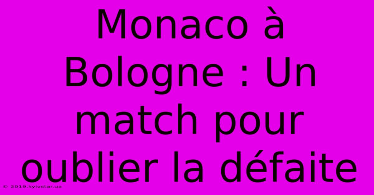 Monaco À Bologne : Un Match Pour Oublier La Défaite