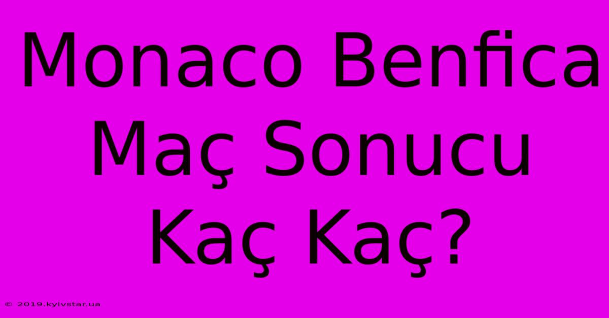 Monaco Benfica Maç Sonucu Kaç Kaç?