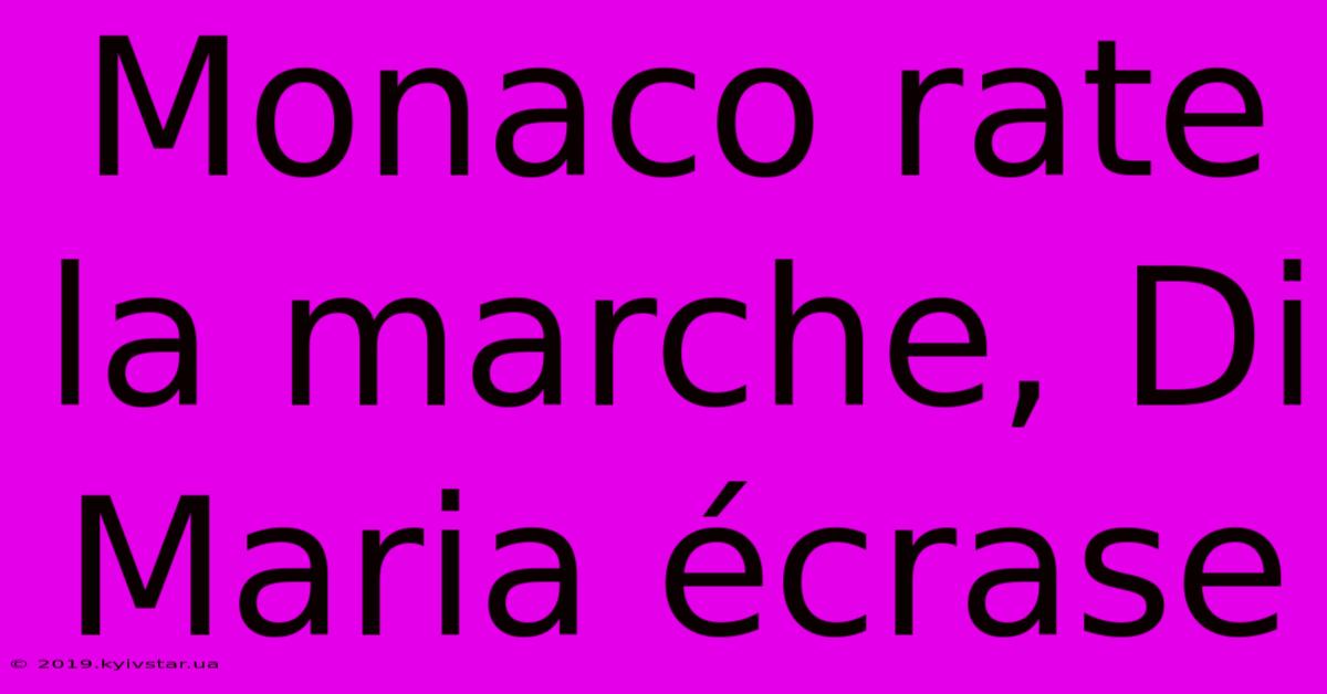 Monaco Rate La Marche, Di Maria Écrase