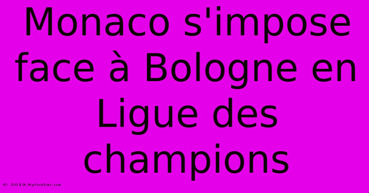 Monaco S'impose Face À Bologne En Ligue Des Champions