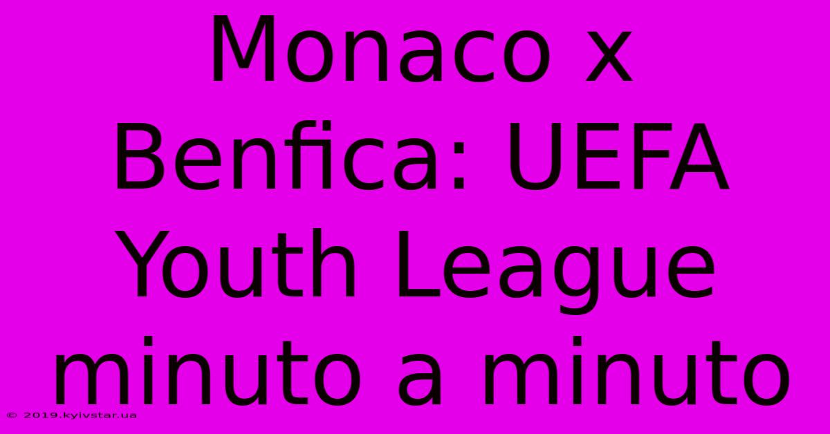 Monaco X Benfica: UEFA Youth League Minuto A Minuto