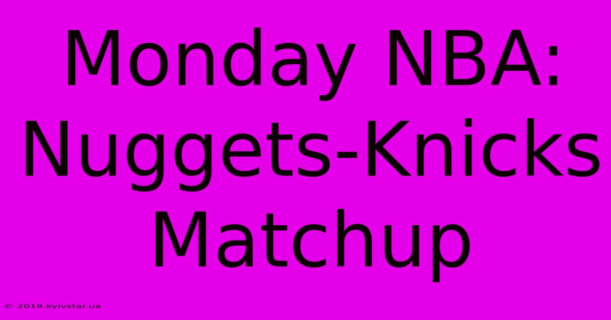 Monday NBA: Nuggets-Knicks Matchup