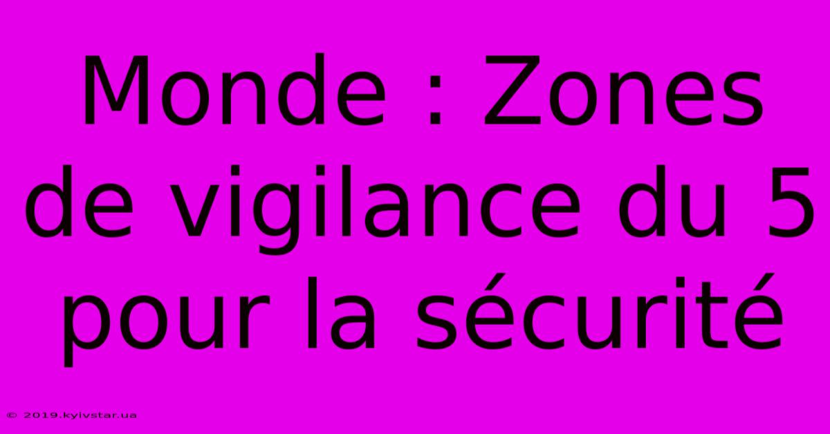 Monde : Zones De Vigilance Du 5 Pour La Sécurité