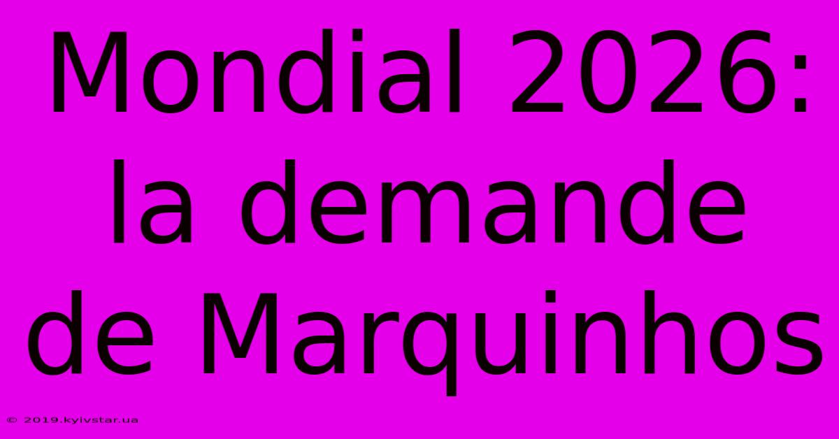 Mondial 2026: La Demande De Marquinhos