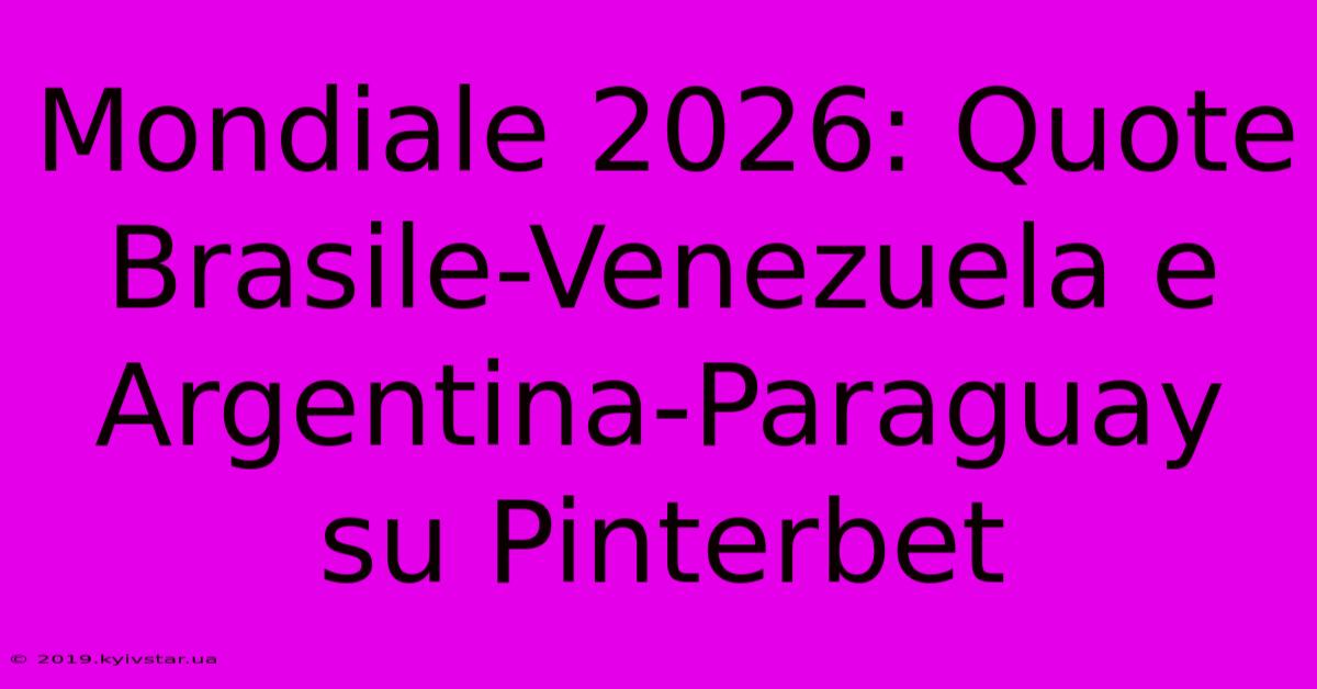 Mondiale 2026: Quote Brasile-Venezuela E Argentina-Paraguay Su Pinterbet