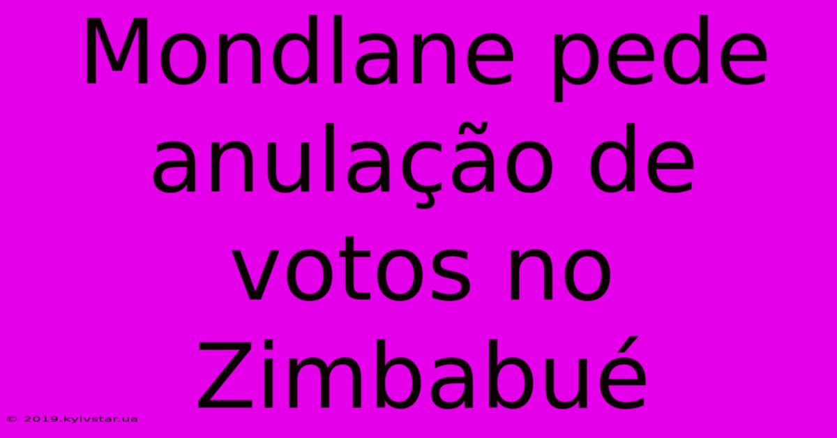 Mondlane Pede Anulação De Votos No Zimbabué