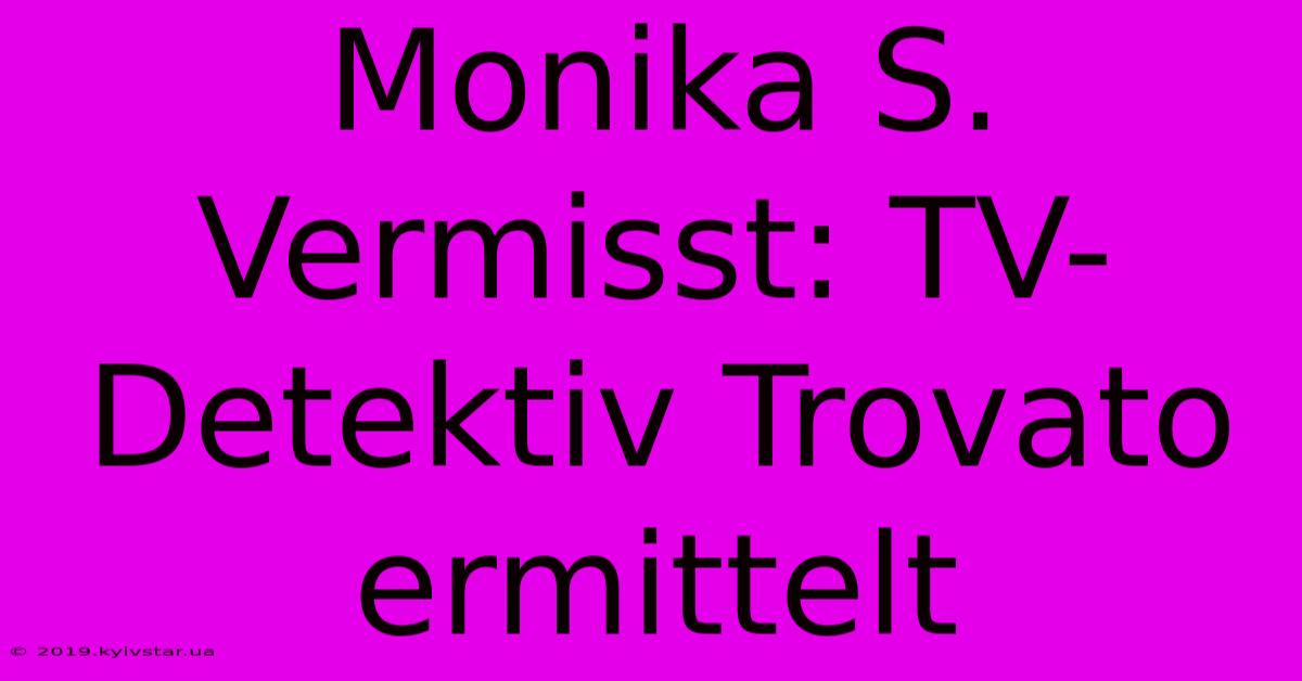 Monika S. Vermisst: TV-Detektiv Trovato Ermittelt