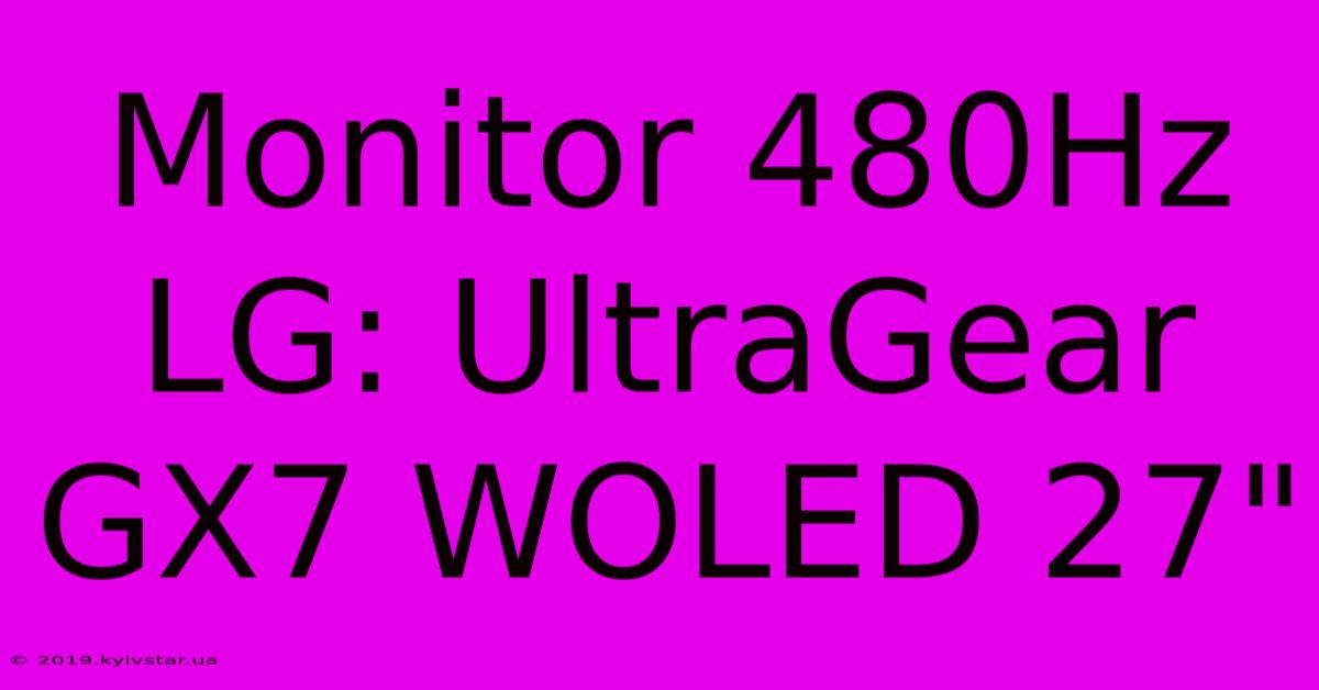 Monitor 480Hz LG: UltraGear GX7 WOLED 27