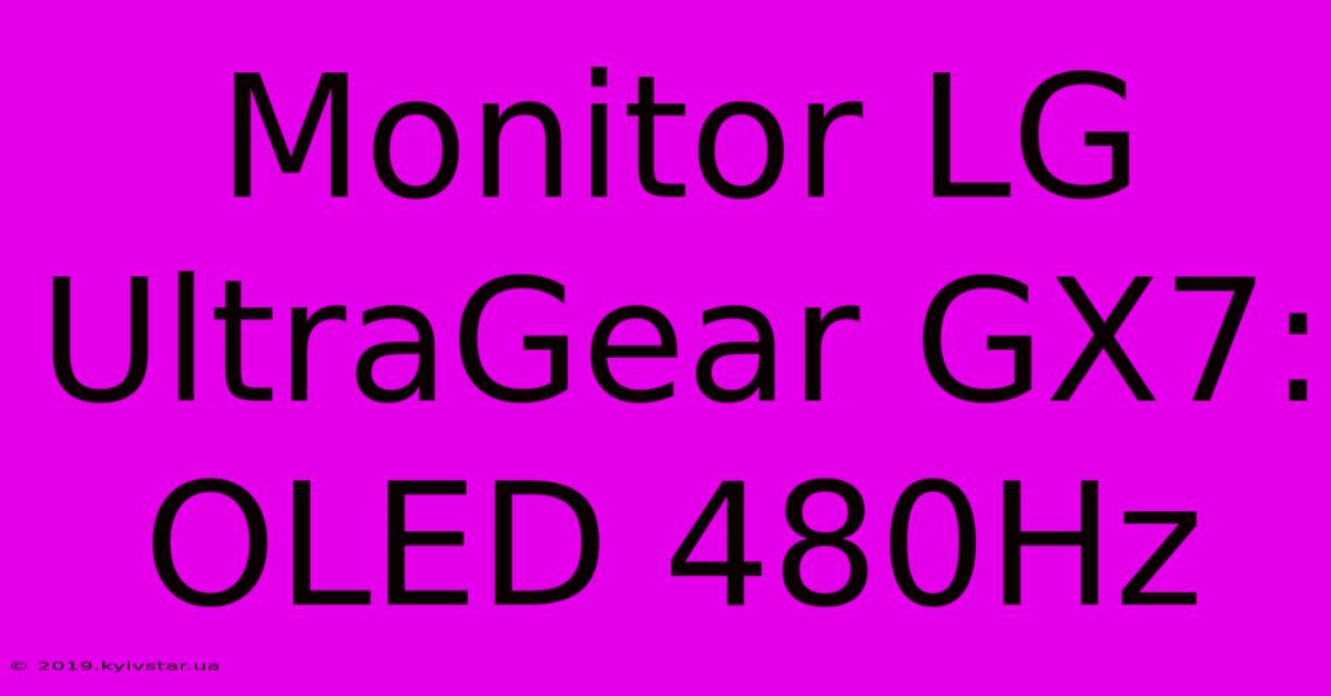 Monitor LG UltraGear GX7: OLED 480Hz