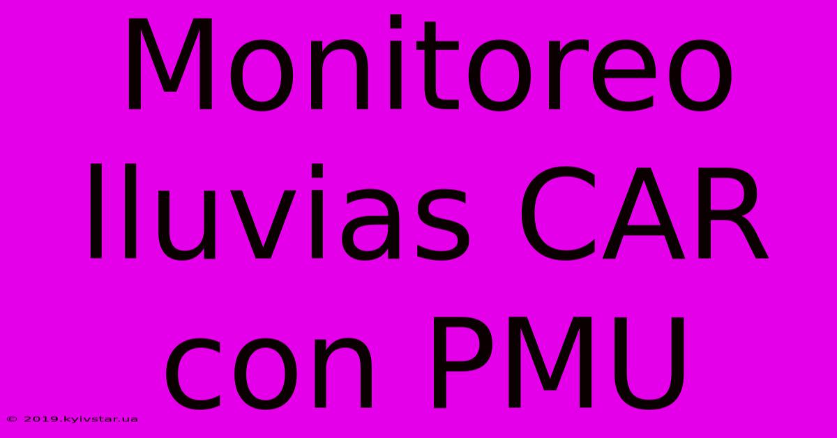 Monitoreo Lluvias CAR Con PMU