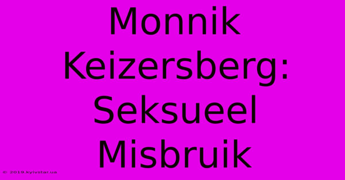 Monnik Keizersberg: Seksueel Misbruik