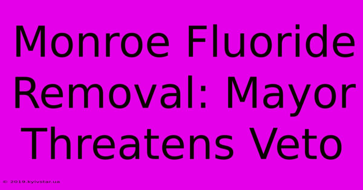 Monroe Fluoride Removal: Mayor Threatens Veto 