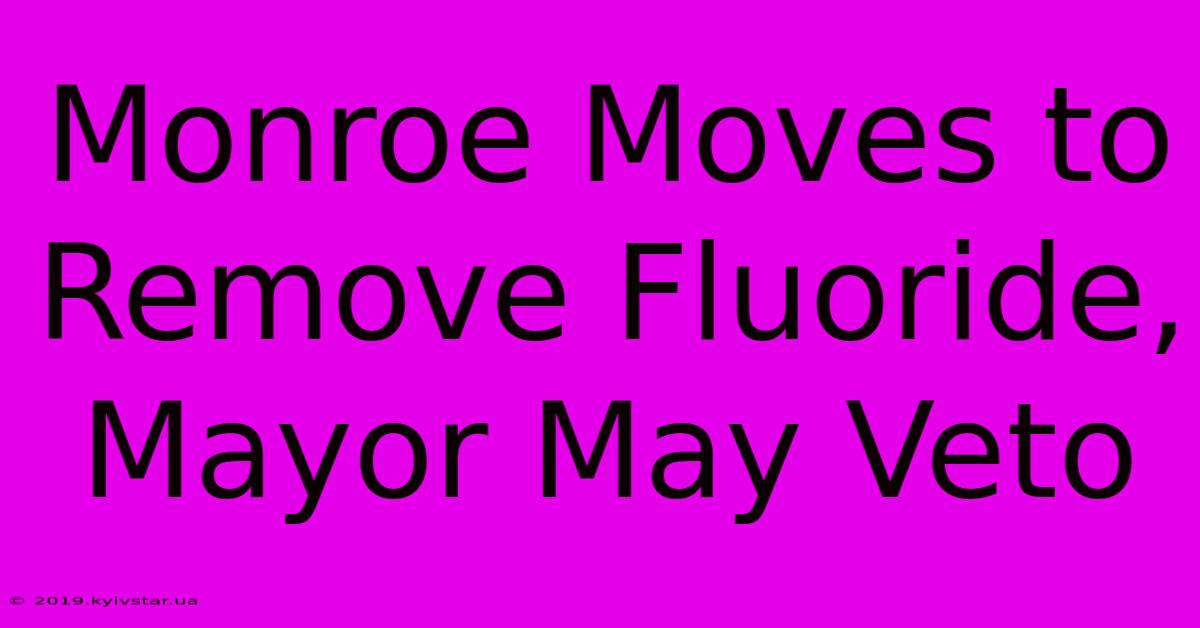 Monroe Moves To Remove Fluoride, Mayor May Veto