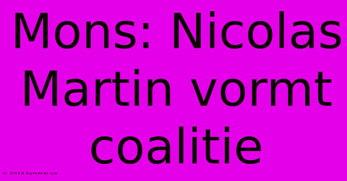 Mons: Nicolas Martin Vormt Coalitie