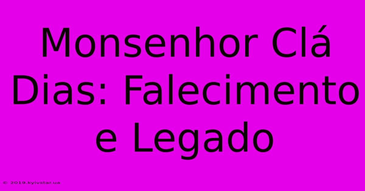 Monsenhor Clá Dias: Falecimento E Legado