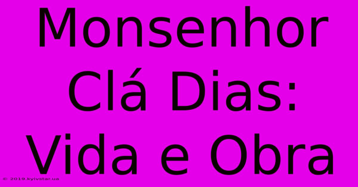 Monsenhor Clá Dias: Vida E Obra